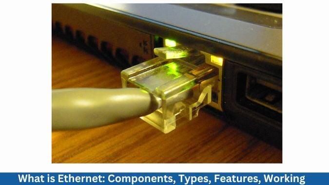 What is Ethernet: Components, Types, Features, Working